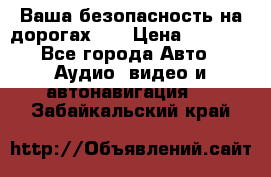 Ваша безопасность на дорогах!!! › Цена ­ 9 990 - Все города Авто » Аудио, видео и автонавигация   . Забайкальский край